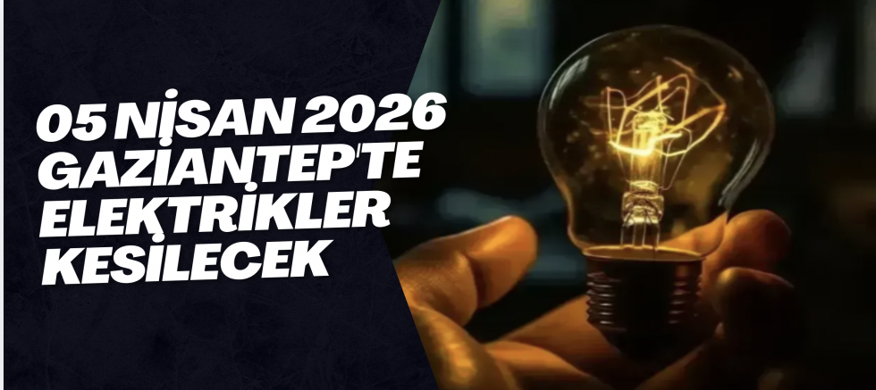 05 Nisan 2026 Gaziantep'te Elektrikler Kesilecek