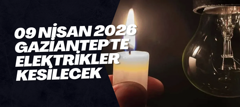 09 Nisan 2026 Gaziantep'te Elektrikler Kesilecek