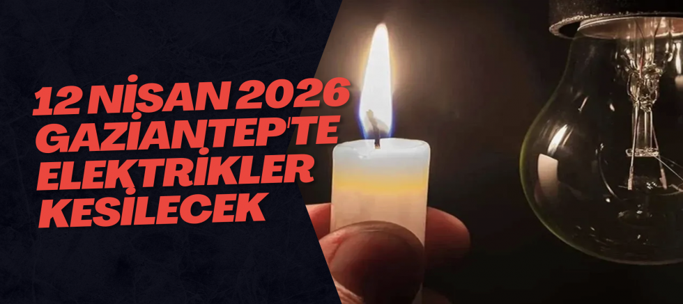 12 Nisan 2026 Gaziantep'te Elektrikler Kesilecek