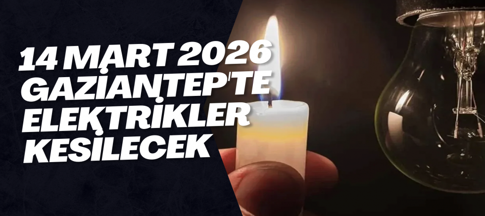 14 Mart 2026 Gaziantep'te Elektrikler Kesilecek