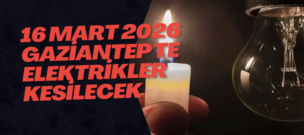 16 Mart 2026 Gaziantep'te Elektrikler Kesilecek