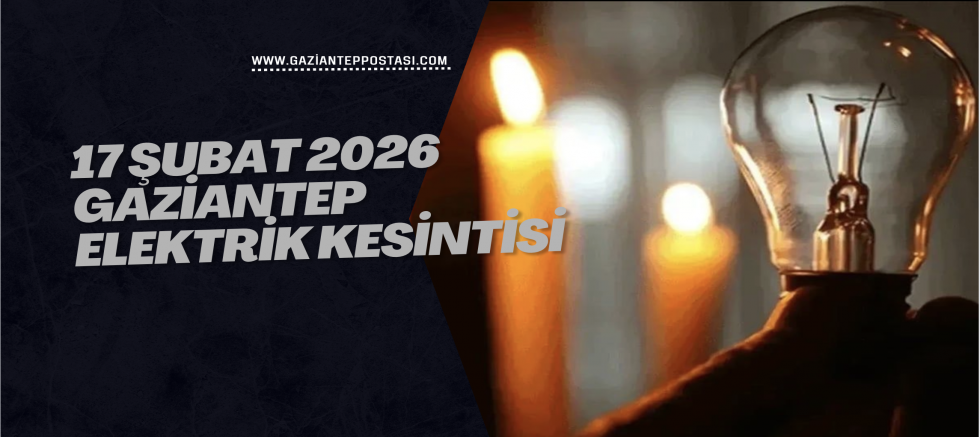 17 Şubat 2026 Gaziantep Elektrik Kesintisi