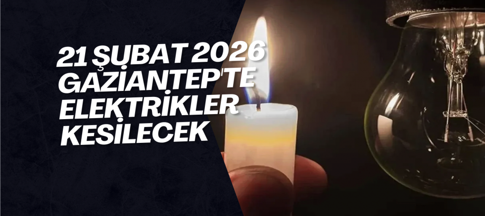 21 Şubat 2026 Gaziantep'te Elektrikler Kesilecek