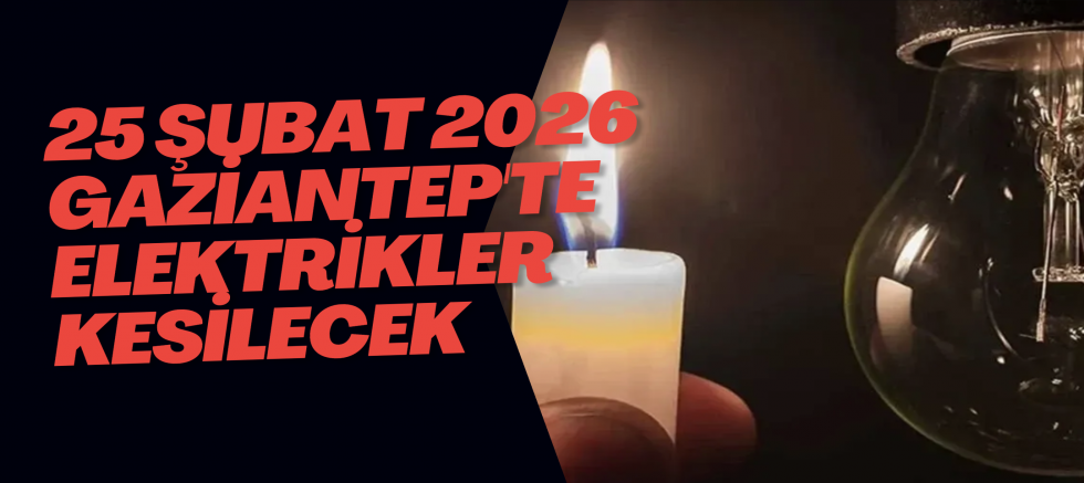 25 Şubat 2026 Gaziantep'te Elektrikler Kesilecek