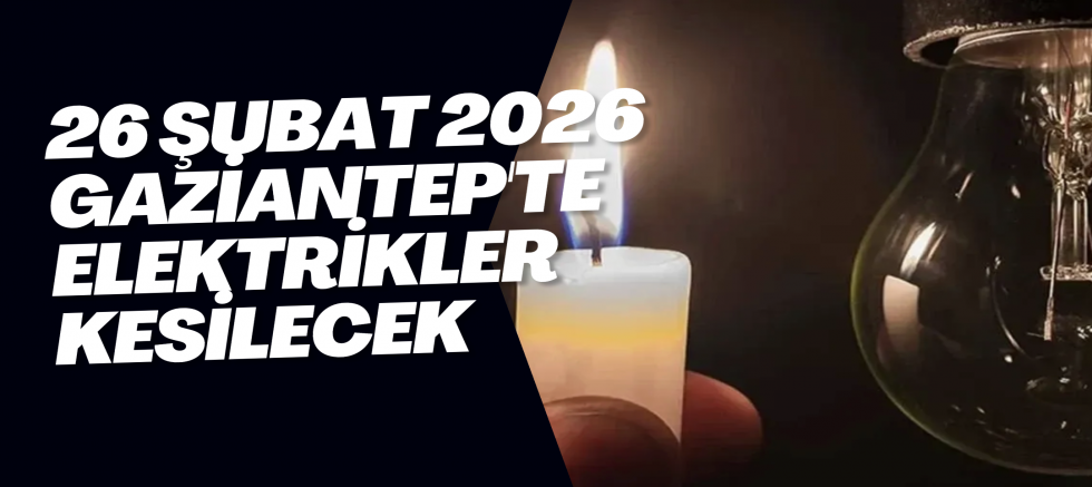26 Şubat 2026 Gaziantep'te Elektrikler Kesilecek