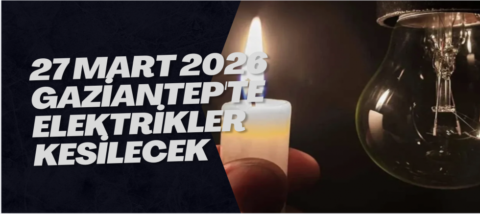 27 Mart 2026 Gaziantep'te Elektrikler Kesilecek