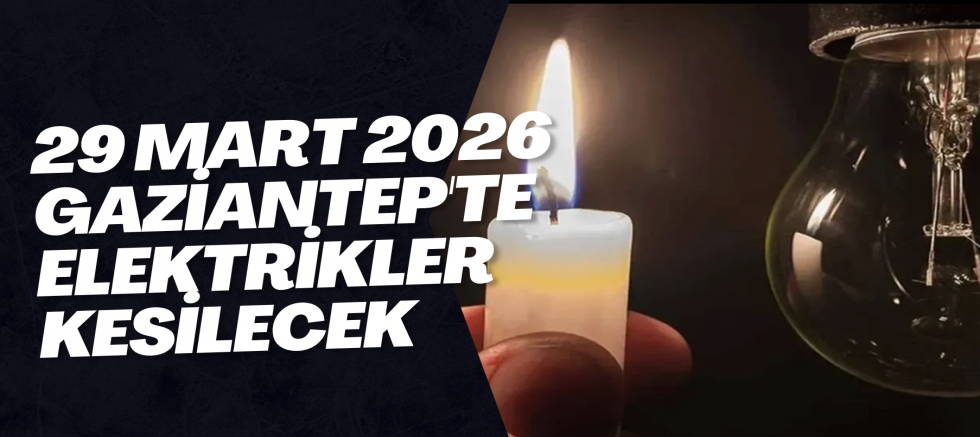 29 Mart 2026 Gaziantep'te Elektrikler Kesilecek