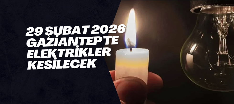 29 Şubat 2026 Gaziantep'te Elektrikler Kesilecek