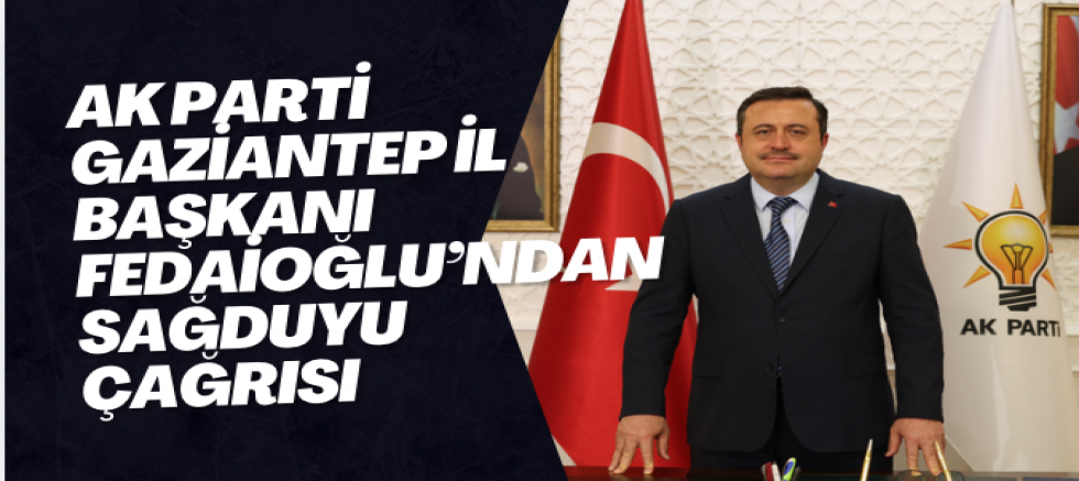 AK Parti Gaziantep İl Başkanı Fedaioğlu’ndan Sağduyu Çağrısı