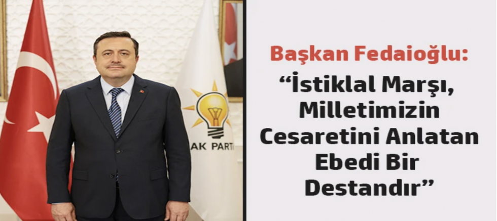 Başkan Fedaioğlu: “İstiklal Marşı, Milletimizin Cesaretini Anlatan Ebedi Bir Destandır”