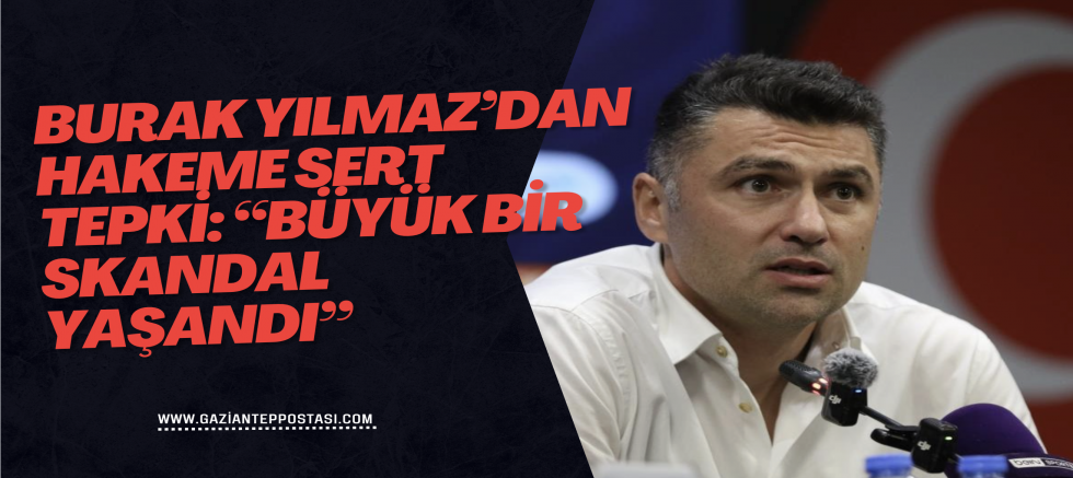 Burak Yılmaz’dan Hakeme Sert Tepki: “Büyük Bir Skandal Yaşandı”