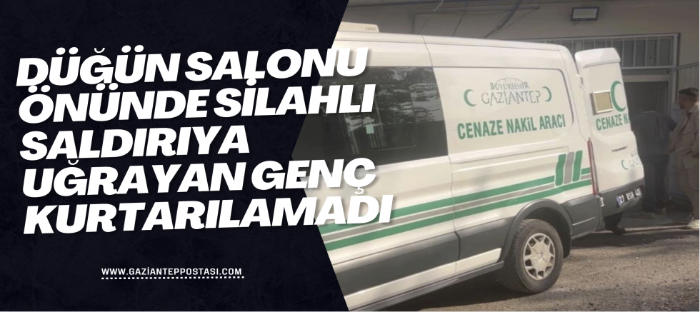 Düğün salonu önünde silahlı saldırıya uğrayan genç kurtarılamadı