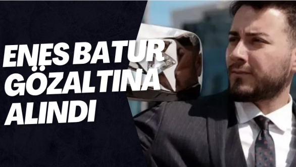 Enes Batur gözaltına alındı