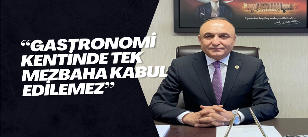 “Gastronomi Kentinde Tek Mezbaha Kabul Edilemez”