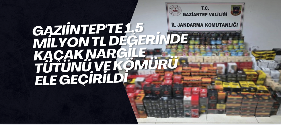 Gaziantep'te 1,5 milyon TL değerinde kaçak nargile tütünü ve kömürü ele geçirildi