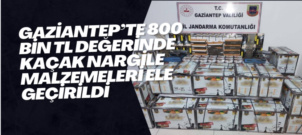 Gaziantep’te 800 bin TL değerinde kaçak nargile malzemeleri ele geçirildi