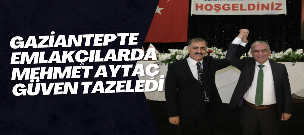 Gaziantep'te emlakçılarda Mehmet Aytaç güven tazeledi