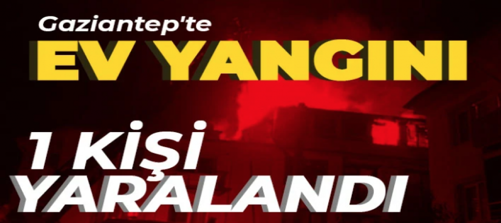 Gaziantep'te Ev Yangını: 1 Kişi Yaralandı