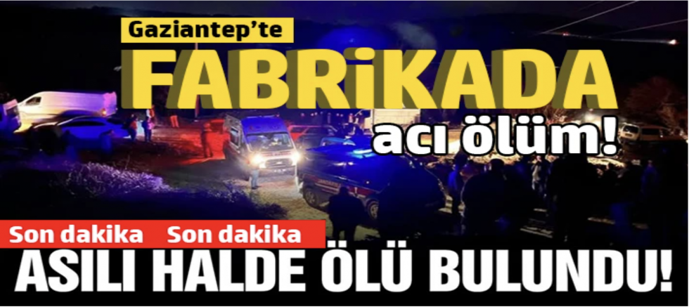 Gaziantep'te fabrikada acı ölüm!