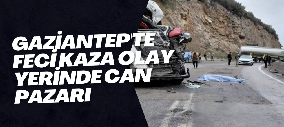​Gaziantep'te feci kaza olay yerinde can pazarı
