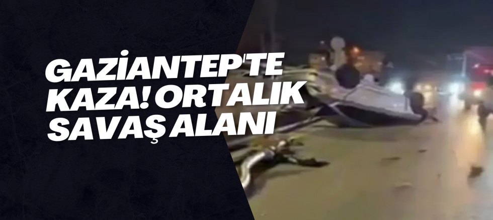 Gaziantep'te kaza! Ortalık savaş alanı