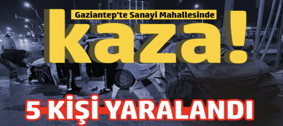 Gaziantep'te Korkutan kaza 5 Yaralı!