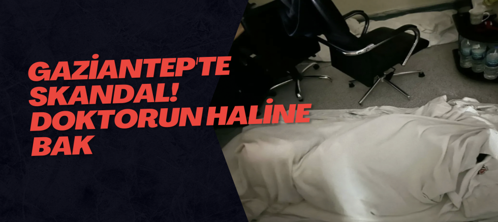Gaziantep'te skandal! Doktorun haline bak