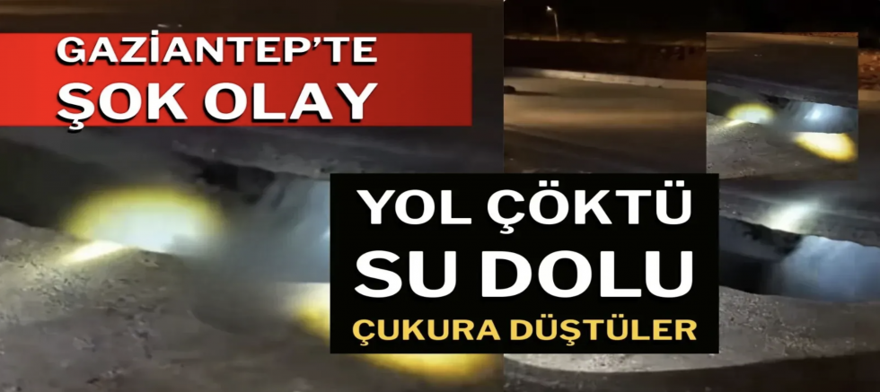 Gaziantep’te yol çöktü: Sürücü ve ailesi çukura düştü