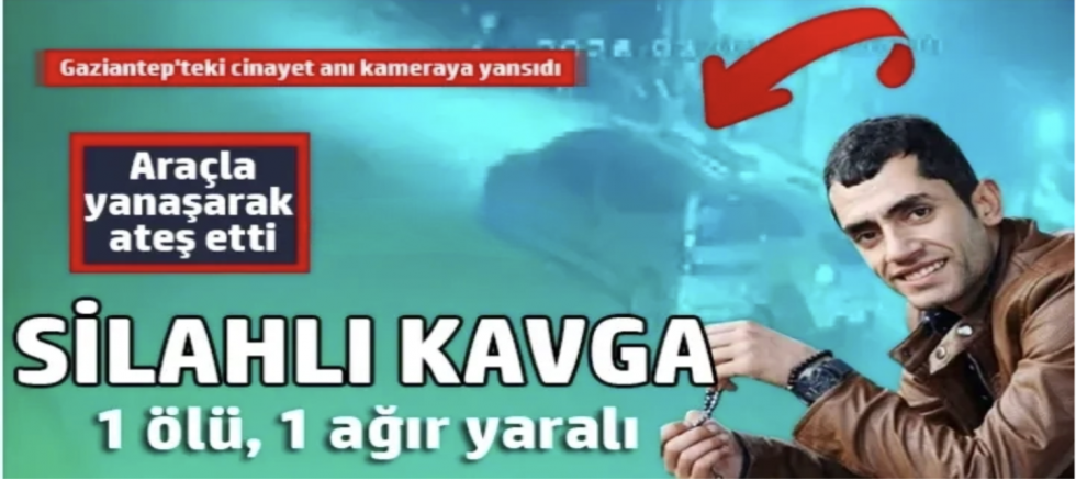 Gaziantep'teki cinayet anı kameraya yansıdı: Araçla yanaşarak ateş etti
