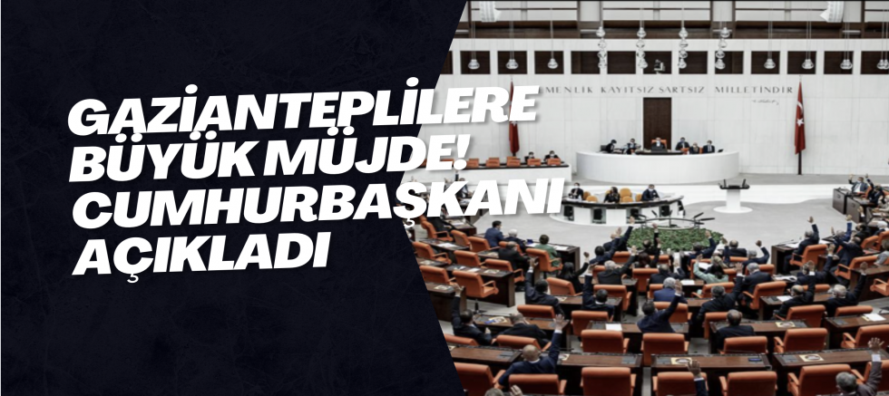 Gazianteplilere büyük müjde! Cumhurbaşkanı Açıkladı