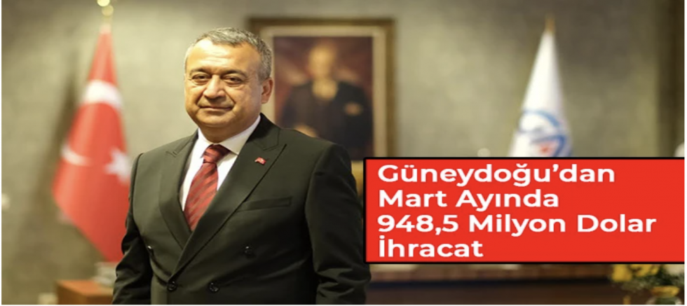 Güneydoğu’dan Mart Ayında 948,5 Milyon Dolar İhracat