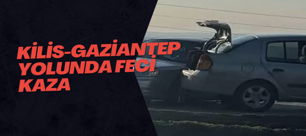 Kilis-Gaziantep yolunda feci kaza