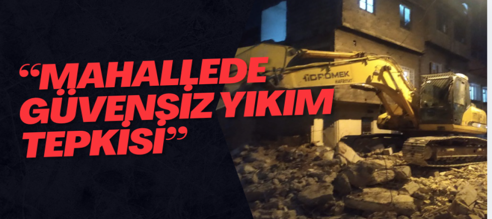 “Mahallede Güvensiz Yıkım Tepkisi”