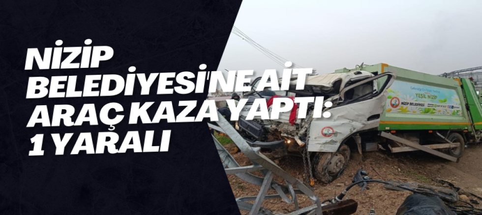 Nizip Belediyesi'ne ait araç kaza yaptı: 1 yaralı