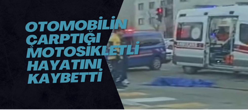 Otomobilin çarptığı motosikletli hayatını kaybetti