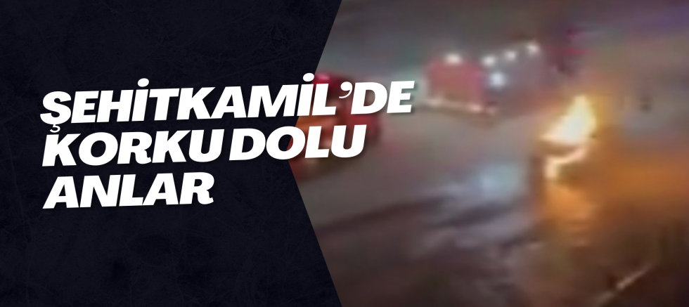 Şehitkamil’de korku dolu anlar