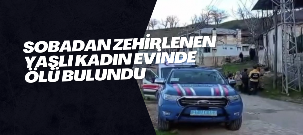 Sobadan zehirlenen yaşlı kadın evinde ölü bulundu