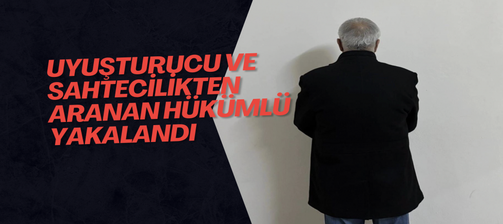 Uyuşturucu ve Sahtecilikten Aranan Hükümlü Yakalandı
