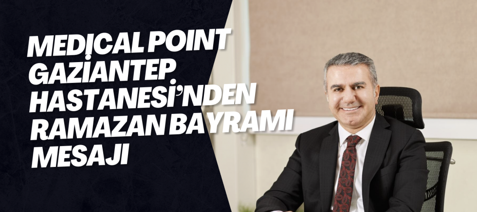 MEDICAL POINT GAZİANTEP HASTANESİ’NDEN RAMAZAN BAYRAMI MESAJI