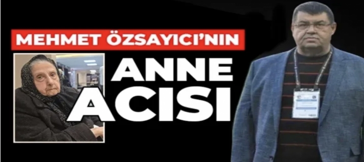 Mehmet Özsayıcı’nın anne acısı