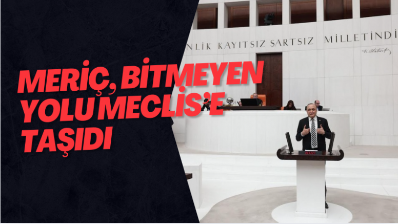 Meriç, Bitmeyen Yolu Meclis’e Taşıdı