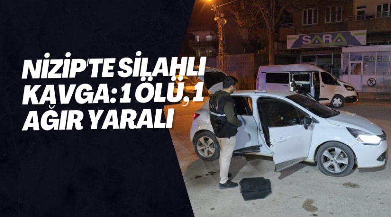 Nizip'te silahlı kavga: 1 ölü, 1 ağır yaralı