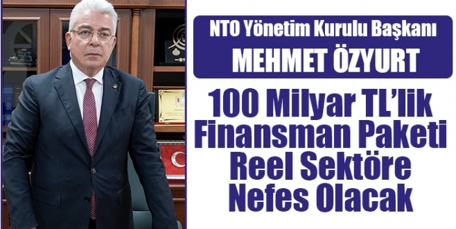 NTO BAŞKANI ÖZYURT: 100 MİLYAR TL’LİK FİNANSMAN PAKETİ REEL SEKTÖRE NEFES OLACAK
