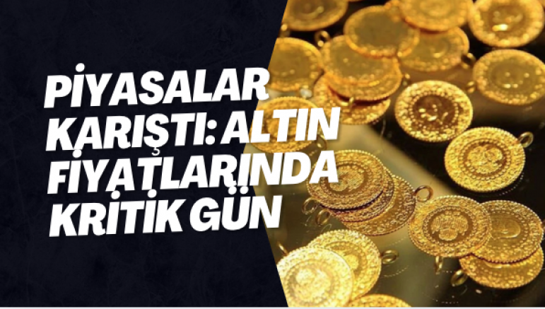 Piyasalar Karıştı: Altın Fiyatlarında Kritik Gün