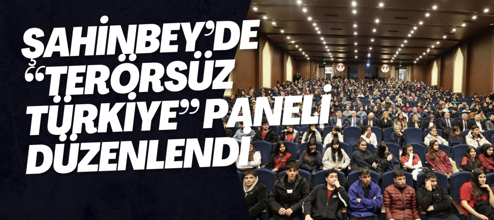 ŞAHİNBEY’DE “TERÖRSÜZ TÜRKİYE” PANELİ DÜZENLENDİ