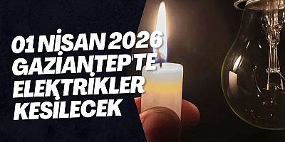 01 Nisan 2026 Gaziantep'te Elektrikler Kesilecek