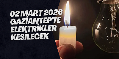 02 Mart 2026 Gaziantep'te Elektrikler Kesilecek