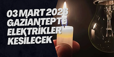03 Mart 2026 Gaziantep'te Elektrikler Kesilecek