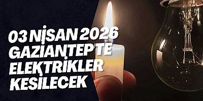 03 Nisan 2026 Gaziantep'te Elektrikler Kesilecek