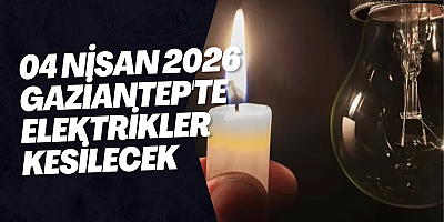 04 Nisan 2026 Gaziantep'te Elektrikler Kesilecek